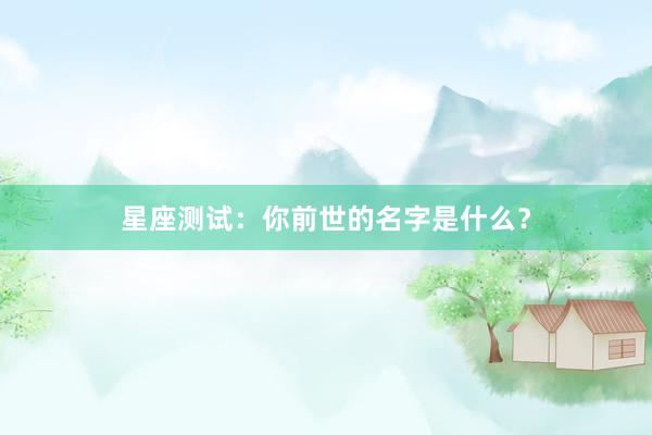 星座测试：你前世的名字是什么？